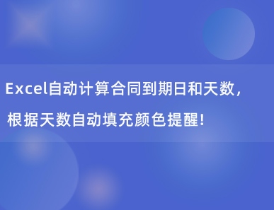 Excel自动计算合同到期日和天数，根据天数自动填充颜色提醒！